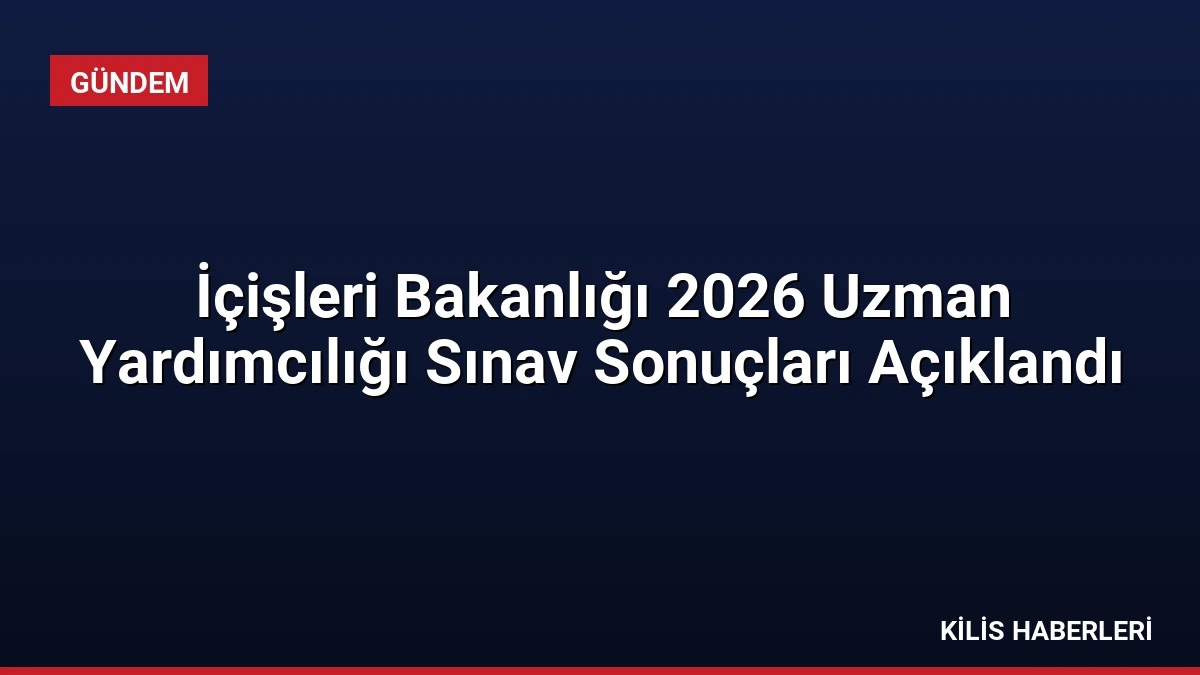 İçişleri Bakanlığı 2026 Uzman Yardımcılığı Sınav Sonuçları Açıklandı
