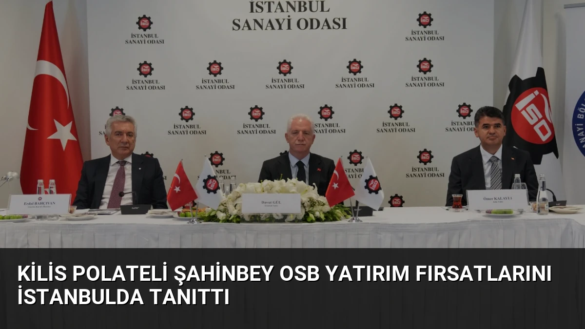 Kilis Polateli Şahinbey OSB Yatırım Fırsatlarını İstanbulda Tanıttı