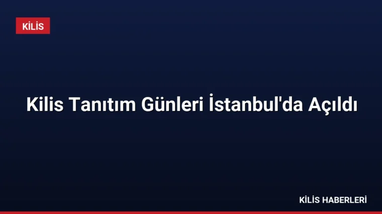 Kilis Tanıtım Günleri İstanbul’da Açıldı
