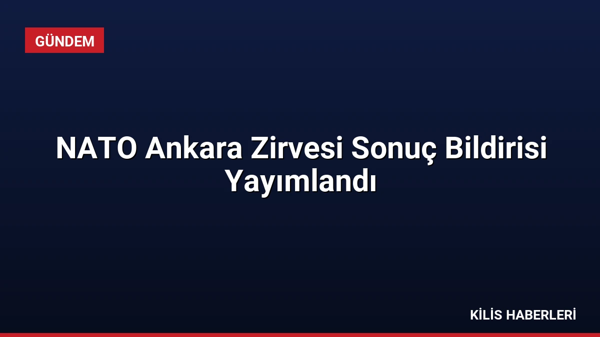 NATO Ankara Zirvesi Sonuç Bildirisi Yayımlandı