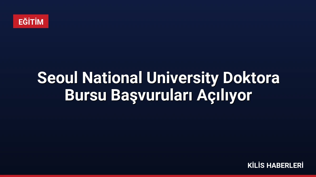 Seoul National University Doktora Bursu Başvuruları Açılıyor