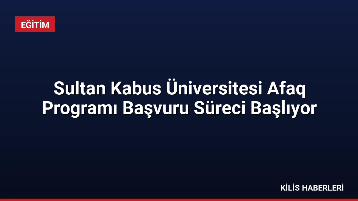 Sultan Kabus Üniversitesi Afaq Programı Başvuru Süreci Başlıyor