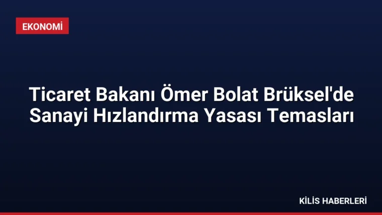 Ticaret Bakanı Ömer Bolat Brüksel’de Sanayi Hızlandırma Yasası Temasları