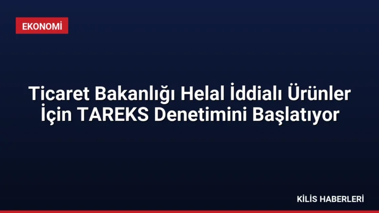 Ticaret Bakanlığı Helal İddialı Ürünler İçin TAREKS Denetimini Başlatıyor