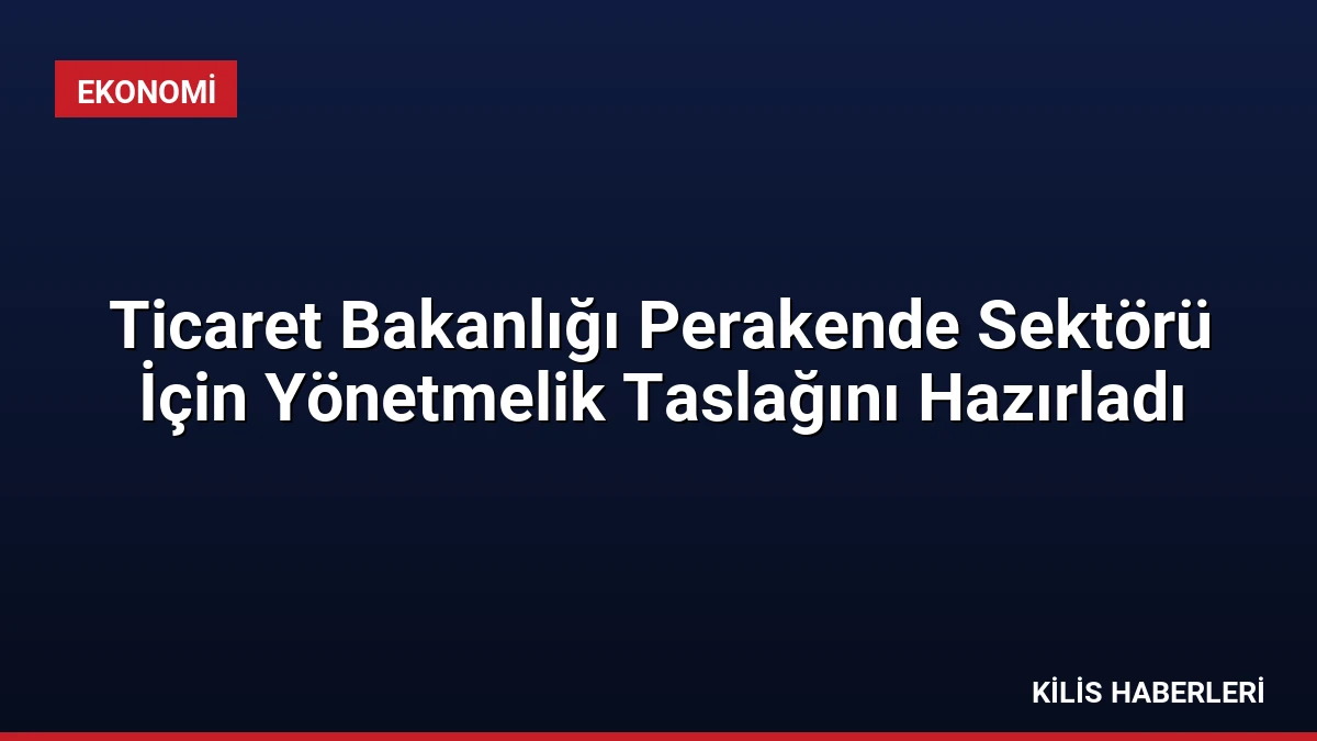 Ticaret Bakanlığı Perakende Sektörü İçin Yönetmelik Taslağını Hazırladı