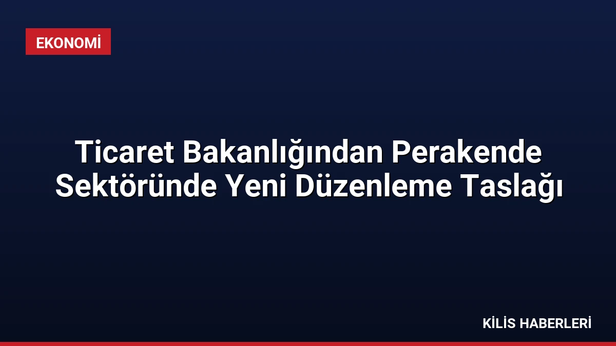 Ticaret Bakanlığından Perakende Sektöründe Yeni Düzenleme Taslağı
