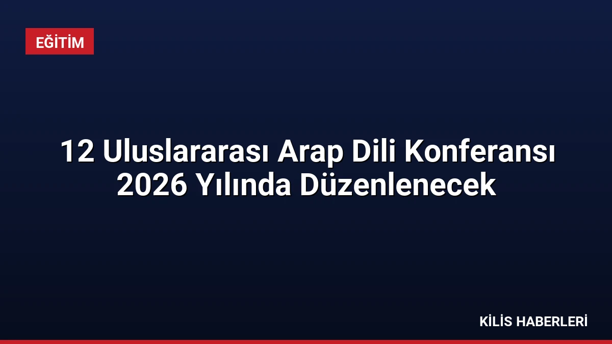 12 Uluslararası Arap Dili Konferansı 2026 Yılında Düzenlenecek