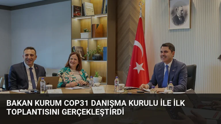 Bakan Kurum COP31 Danışma Kurulu ile İlk Toplantısını Gerçekleştirdi