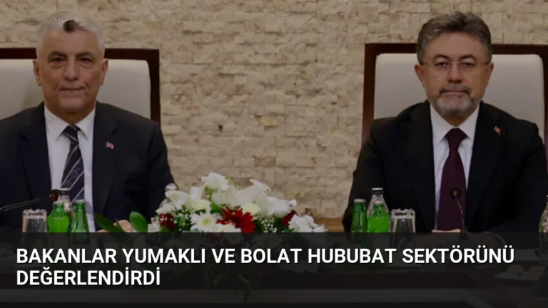 Bakanlar Yumaklı ve Bolat Hububat Sektörünü Değerlendirdi