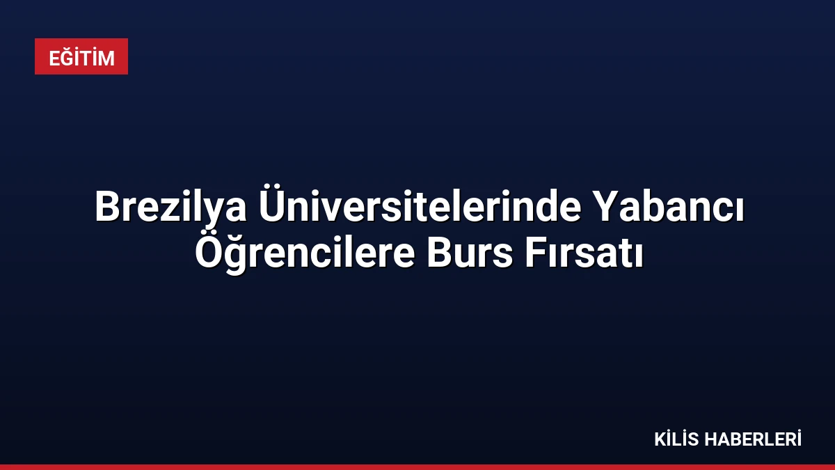 Brezilya Üniversitelerinde Yabancı Öğrencilere Burs Fırsatı