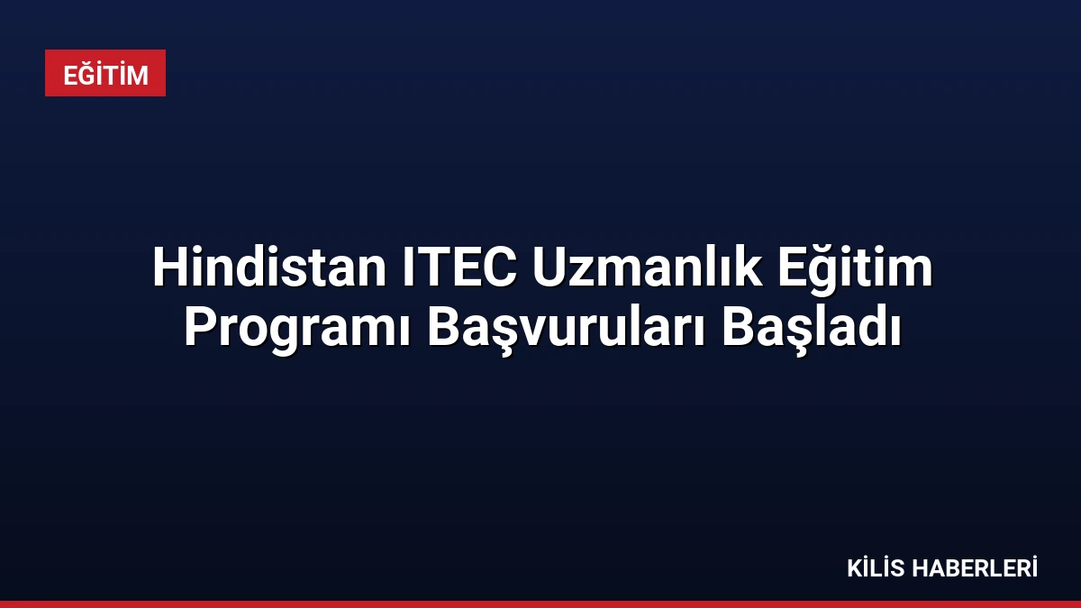 Hindistan ITEC Uzmanlık Eğitim Programı Başvuruları Başladı
