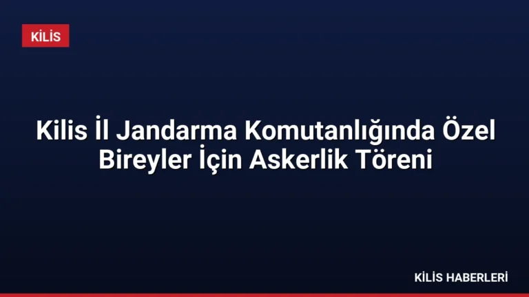 Kilis İl Jandarma Komutanlığında Özel Bireyler İçin Askerlik Töreni