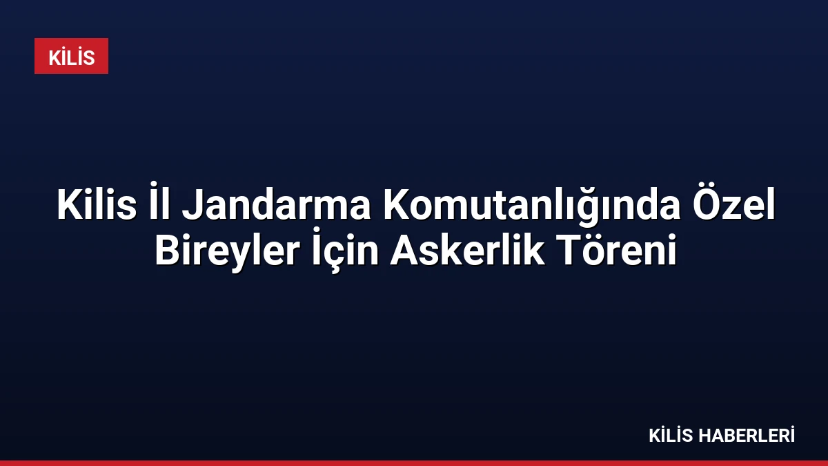 Kilis İl Jandarma Komutanlığında Özel Bireyler İçin Askerlik Töreni