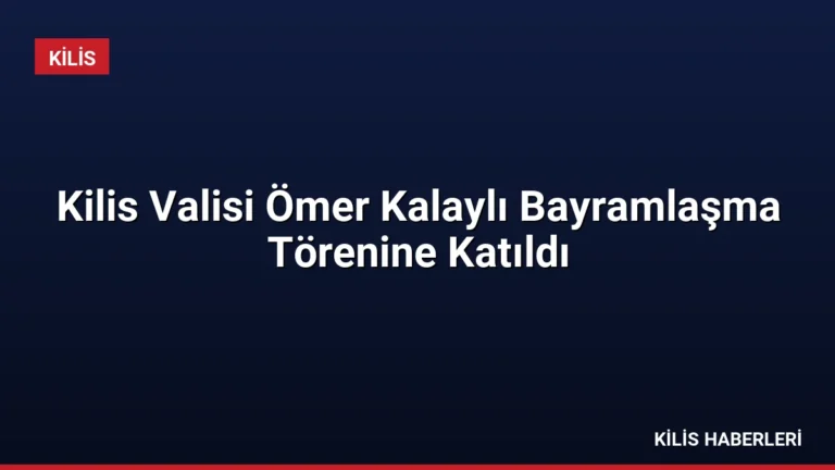 Kilis Valisi Ömer Kalaylı Bayramlaşma Törenine Katıldı