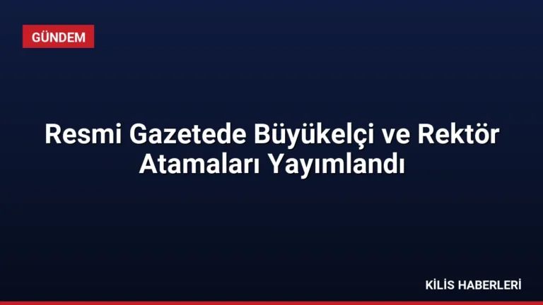 Resmi Gazetede Büyükelçi ve Rektör Atamaları Yayımlandı