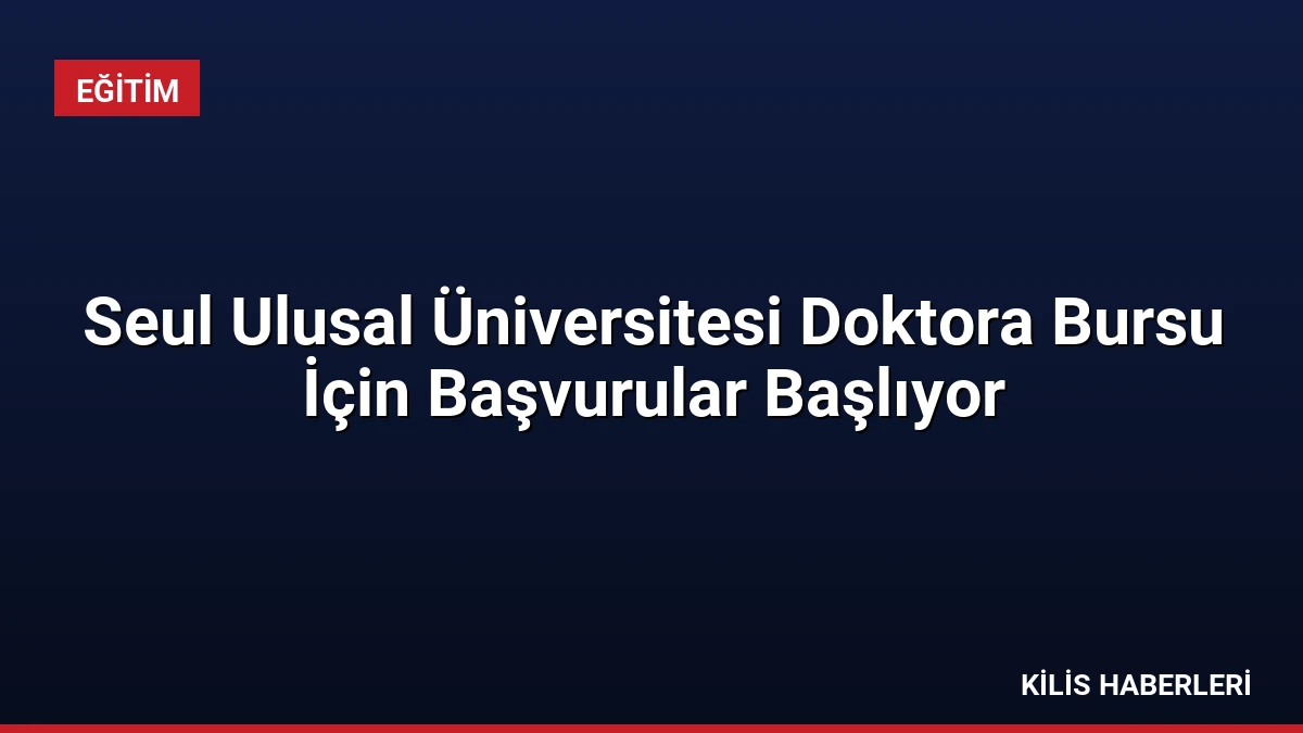 Seul Ulusal Üniversitesi Doktora Bursu İçin Başvurular Başlıyor