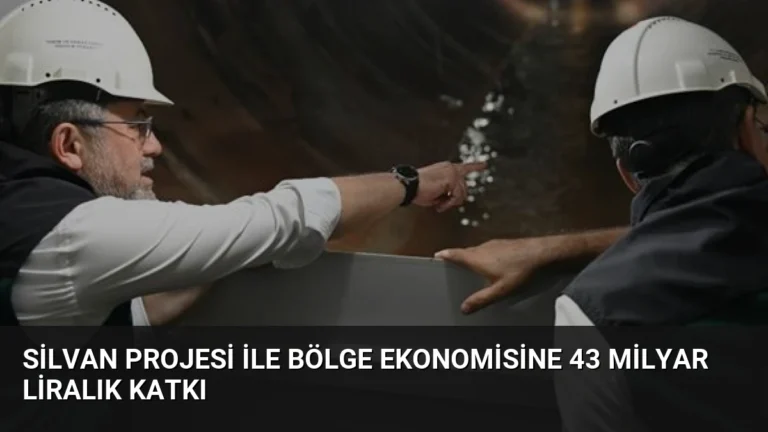 Silvan Projesi ile Bölge Ekonomisine 43 Milyar Liralık Katkı