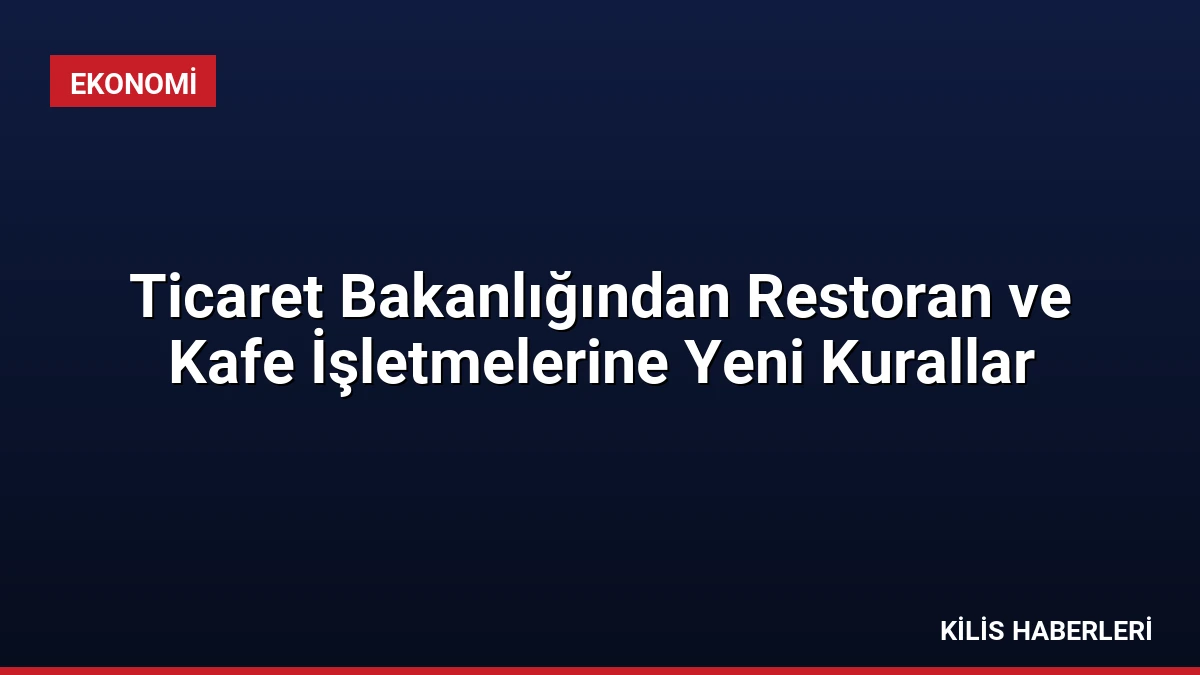 Ticaret Bakanlığından Restoran ve Kafe İşletmelerine Yeni Kurallar