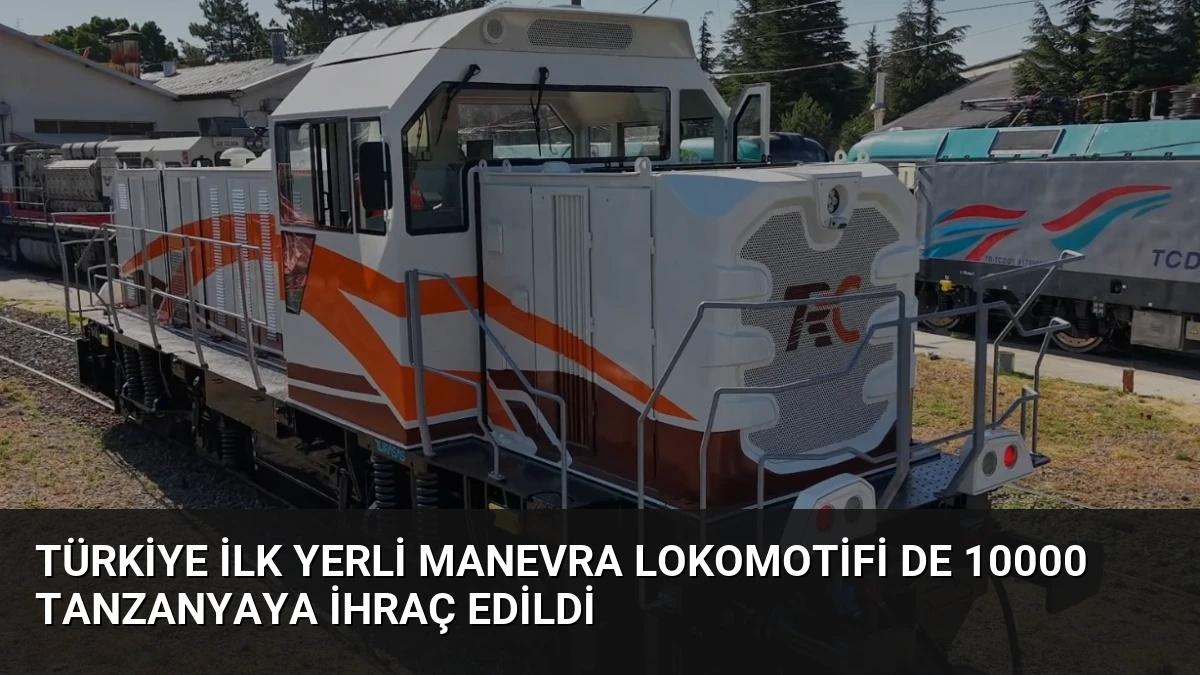 Türkiye İlk Yerli Manevra Lokomotifi DE 10000 Tanzanyaya İhraç Edildi
