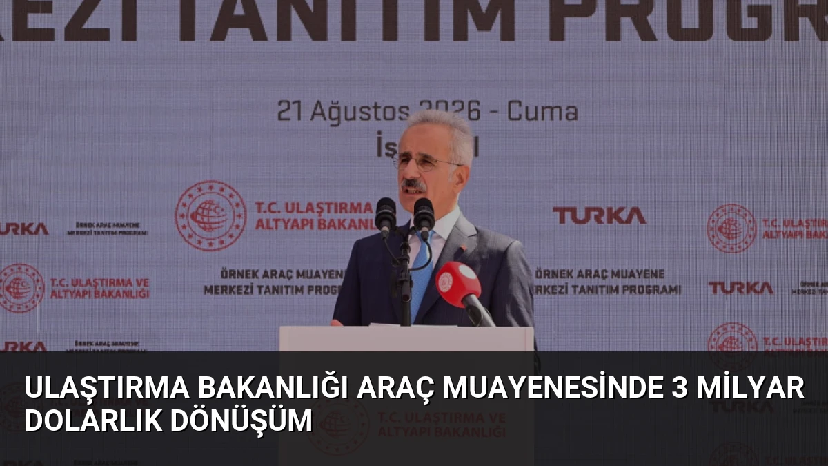 Ulaştırma Bakanlığı Araç Muayenesinde 3 Milyar Dolarlık Dönüşüm