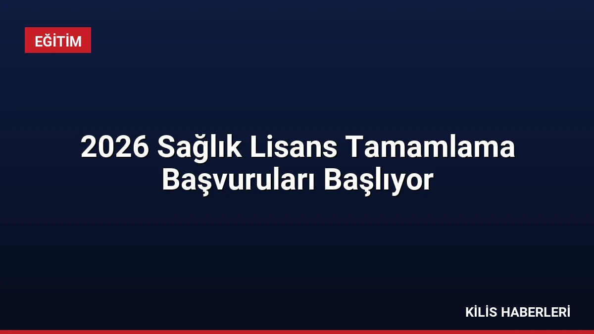 2026 Sağlık Lisans Tamamlama Başvuruları Başlıyor