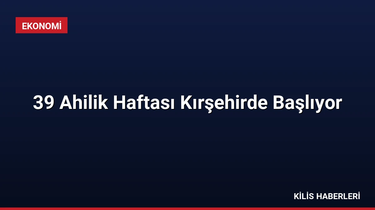 39 Ahilik Haftası Kırşehirde Başlıyor