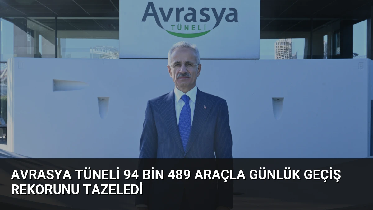 Avrasya Tüneli 94 bin 489 araçla günlük geçiş rekorunu tazeledi