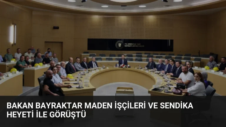 Bakan Bayraktar Maden İşçileri ve Sendika Heyeti ile Görüştü