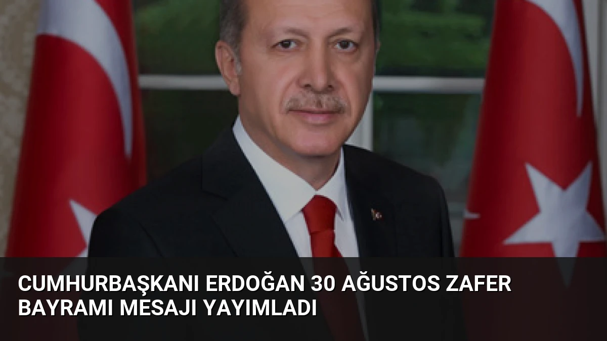 Cumhurbaşkanı Erdoğan 30 Ağustos Zafer Bayramı mesajı yayımladı