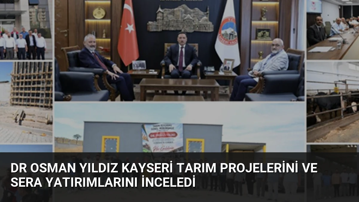 Dr Osman Yıldız Kayseri tarım projelerini ve sera yatırımlarını inceledi