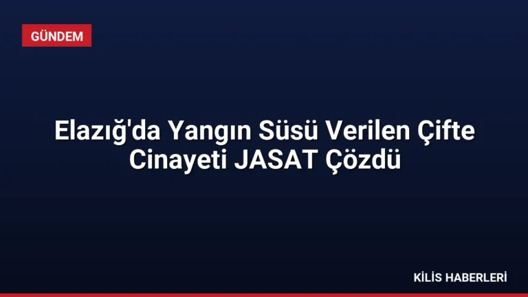 Elazığ’da Yangın Süsü Verilen Çifte Cinayeti JASAT Çözdü