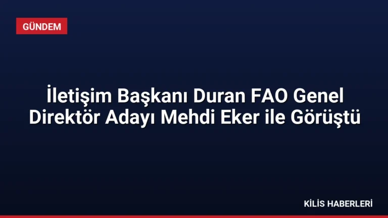 İletişim Başkanı Duran FAO Genel Direktör Adayı Mehdi Eker ile Görüştü