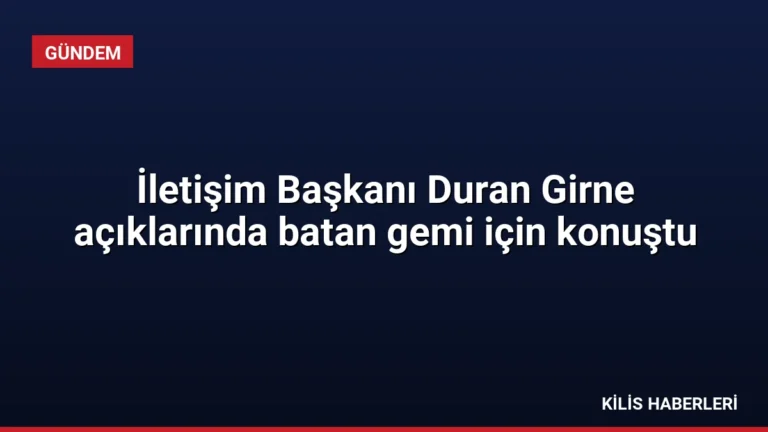İletişim Başkanı Duran Girne açıklarında batan gemi için konuştu