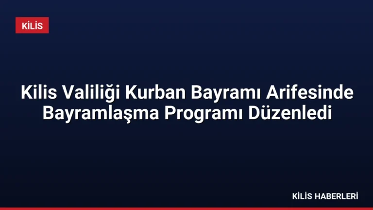 Kilis Valiliği Kurban Bayramı Arifesinde Bayramlaşma Programı Düzenledi
