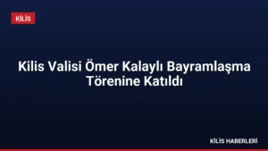 Kilis Valisi Ömer Kalaylı Bayramlaşma Törenine Katıldı