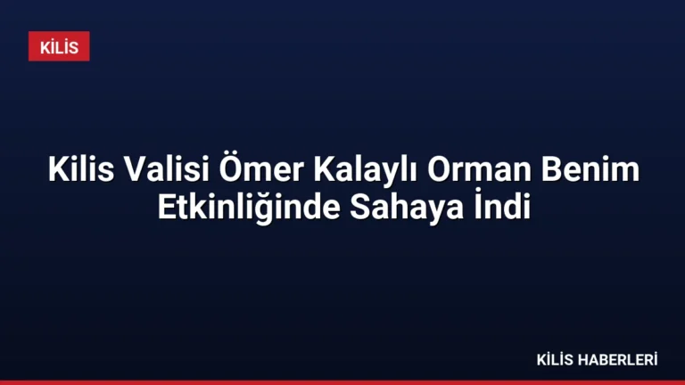 Kilis Valisi Ömer Kalaylı Orman Benim Etkinliğinde Sahaya İndi