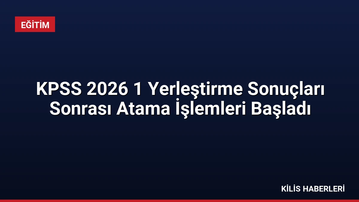 KPSS 2026 1 Yerleştirme Sonuçları Sonrası Atama İşlemleri Başladı