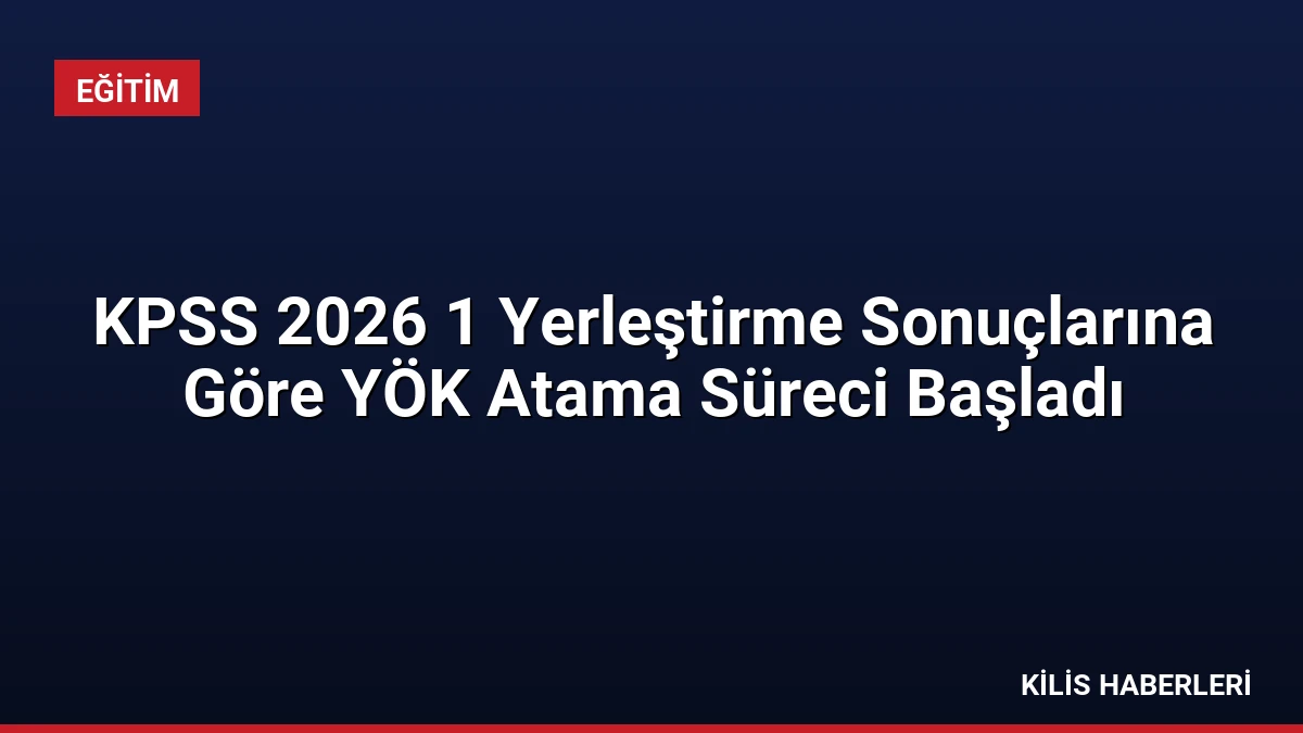 KPSS 2026 1 Yerleştirme Sonuçlarına Göre YÖK Atama Süreci Başladı