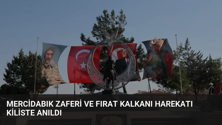 Mercidabık Zaferi ve Fırat Kalkanı Harekatı Kiliste Anıldı