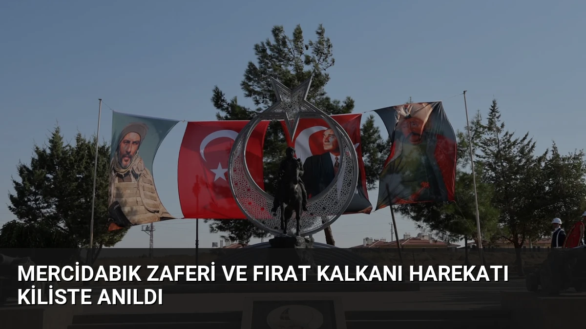 Mercidabık Zaferi ve Fırat Kalkanı Harekatı Kiliste Anıldı