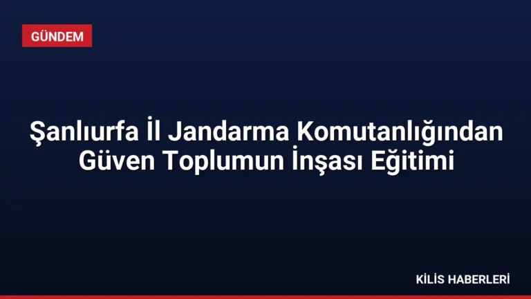 Şanlıurfa İl Jandarma Komutanlığından Güven Toplumun İnşası Eğitimi