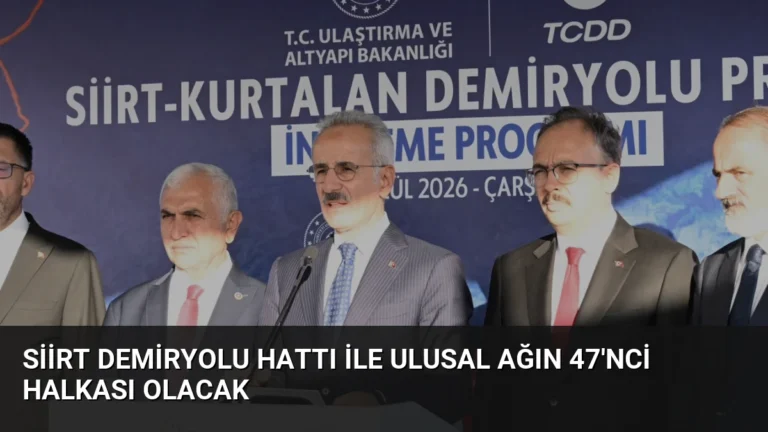 Siirt Demiryolu Hattı ile Ulusal Ağın 47’nci Halkası Olacak