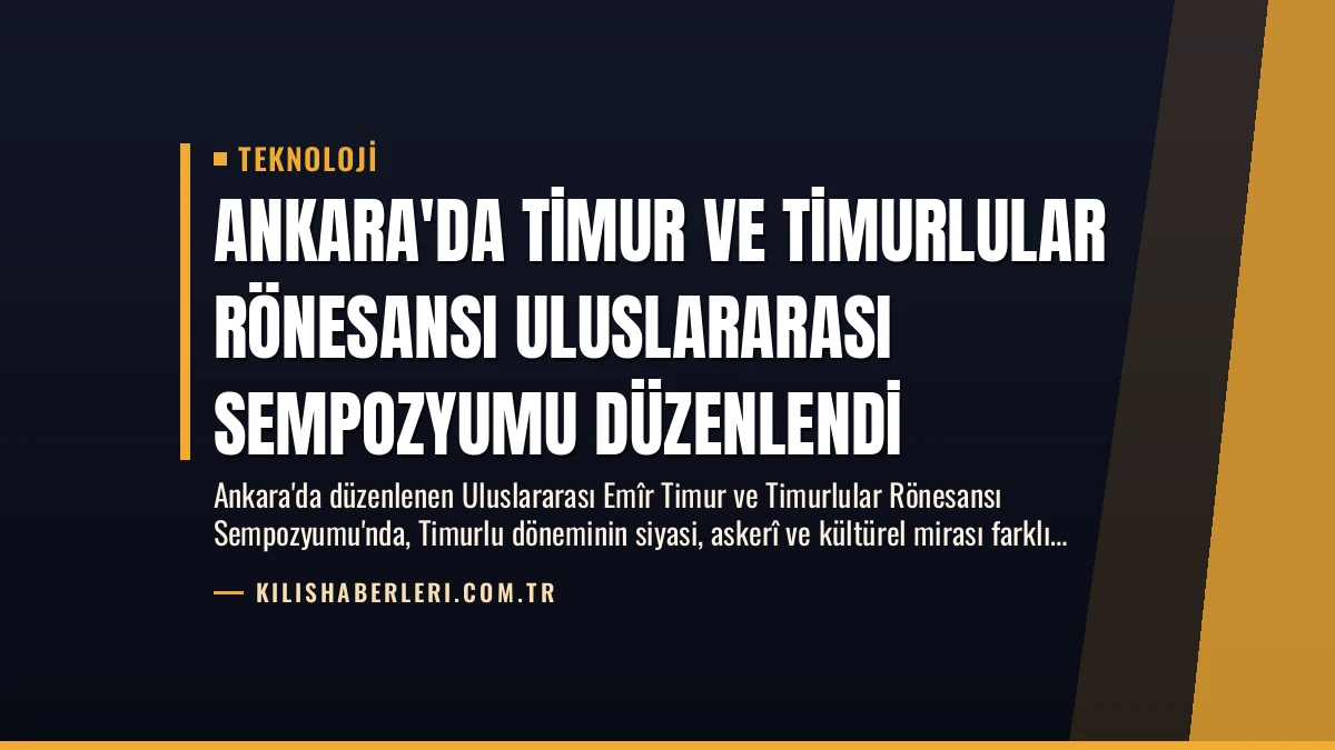 Ankara’da Timur ve Timurlular Rönesansı Uluslararası Sempozyumu Düzenlendi