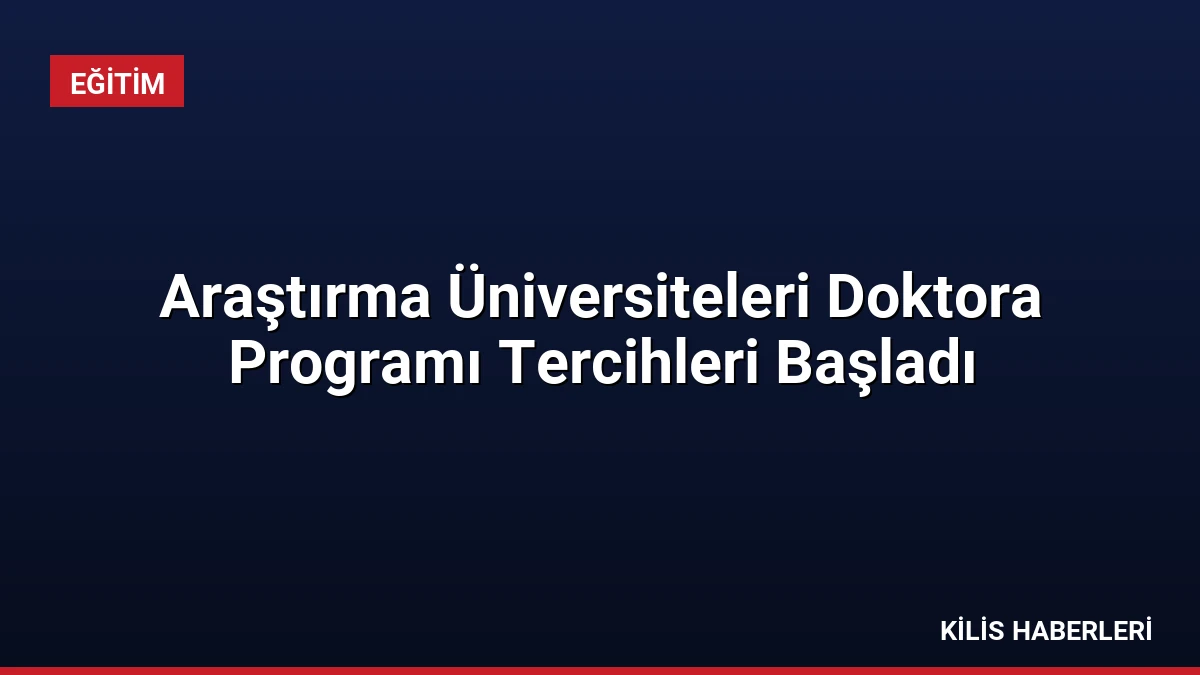 Araştırma Üniversiteleri Doktora Programı Tercihleri Başladı