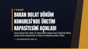 Bakan Bolat Döküm Kongresi’nde Üretim Kapasitesini Açıkladı