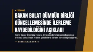 Bakan Bolat Gümrük Birliği Güncellemesinde İlerleme Kaydedildiğini Açıkladı