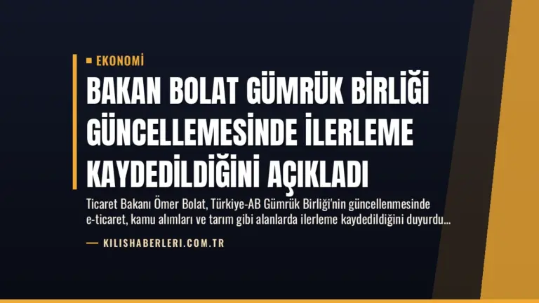 Bakan Bolat Gümrük Birliği Güncellemesinde İlerleme Kaydedildiğini Açıkladı