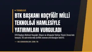 BTK Başkanı Koçyiğit Milli Teknoloji Hamlesiyle Yatırımları Vurguladı