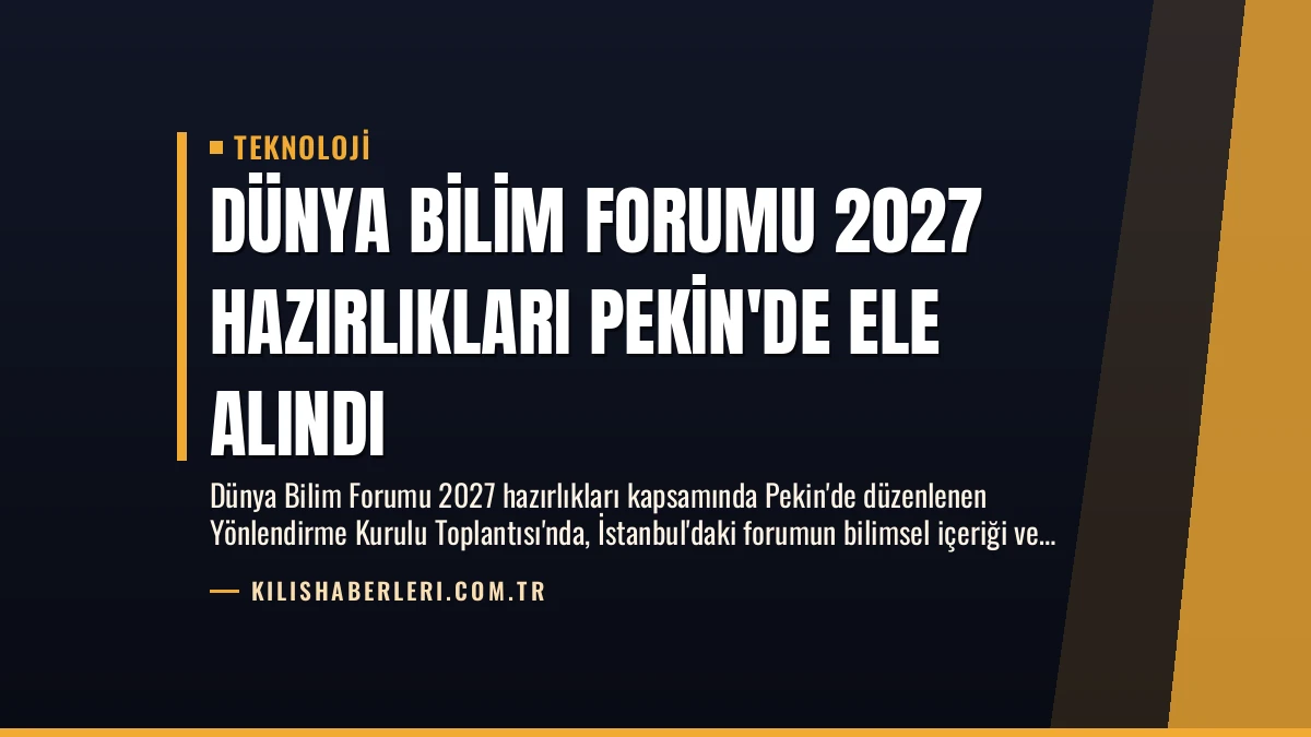 Dünya Bilim Forumu 2027 Hazırlıkları Pekin’de Ele Alındı
