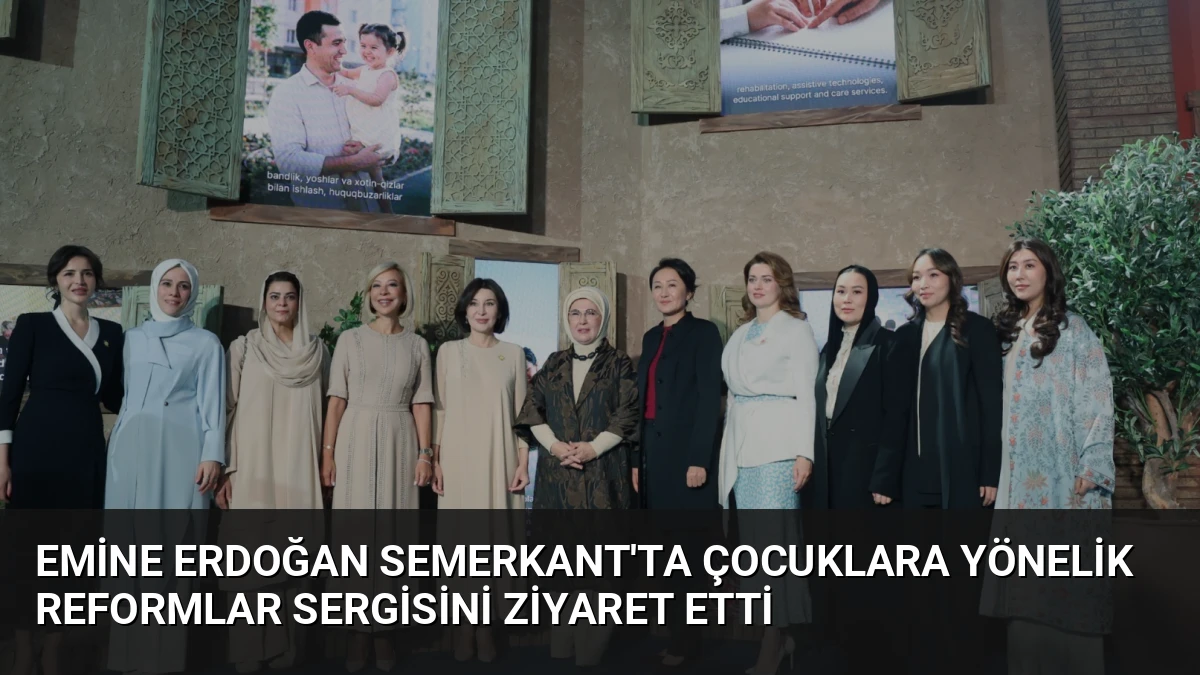 Emine Erdoğan Semerkant’ta Çocuklara Yönelik Reformlar Sergisini Ziyaret Etti